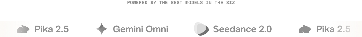 Powered by the best models in the biz — Pika 2.5, Gemini Omni, Seedance 2.0
